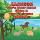 Jackson Let's Meet Some Farm & Countryside Animals!: Farm Animals Book for Toddlers - Personalized Baby Books with Your Child's Name in the Story - Ch By Chilkibo Publishing Cover Image
