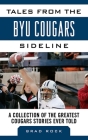 Tales from the BYU Cougars Sideline: A Collection of the Greatest Cougars Stories Ever Told (Tales from the Team) By Brad Rock Cover Image