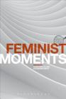 Feminist Moments: Reading Feminist Texts (Textual Moments in the History of Political Thought) By Susan Bruce (Editor), Katherine Smits (Editor), J. C. Davis (Editor) Cover Image