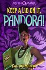 Keep a Lid on It, Pandora! (Myth-O-Mania #6) Cover Image