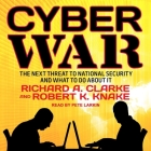 Cyber War Lib/E: The Next Threat to National Security and What to Do about It By Richard A. Clarke, Robert K. Knake, Pete Larkin (Read by) Cover Image