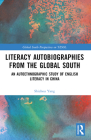 Literacy Autobiographies from the Global South: An Autoethnographic Study of English Literacy in China By Shizhou Yang Cover Image