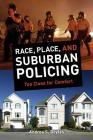 Race, Place, and Suburban Policing: Too Close for Comfort By Andrea S. Boyles Cover Image