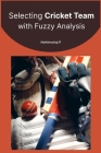 Selecting Cricket Team with Fuzzy Analysis By Mahimairaj P Cover Image