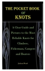 The Pocket Book of Knots: A Clear Guide and Pictures to the Most Reliable Knots for Climbers, Fisherman, Campers and Boaters By Jackson Wood Cover Image