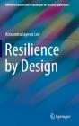 Resilience by Design (Advanced Sciences and Technologies for Security Applications) By Alexandra Jayeun Lee Cover Image