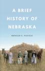A Brief History of Nebraska By Ronald C. Naugle Cover Image