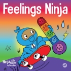 Feelings Ninja: A Social, Emotional Children's Book About Recognizing and Identifying Your Feelings, Sad, Angry, Happy Cover Image