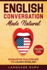 English Conversation Made Natural: Engaging Dialogues to Learn English (2nd Edition) By Language Guru Cover Image