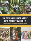 Unleash Your Inner Artist with Crochet Ragdolls: A Book Introducing 30 Huggable Animals and Playmates Cover Image