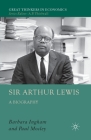 Sir Arthur Lewis: A Biography (Great Thinkers in Economics) By P. Mosley, B. Ingham Cover Image