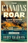 The Cannons Roar: Fort Sumter and the Start of the Civil War—An Oral History By Bruce Chadwick Cover Image