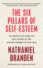 Six Pillars of Self-Esteem: The Definitive Work on Self-Esteem by the Leading Pioneer in the Field By Nathaniel Branden Cover Image