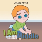 I Am in the Middle By Jolene Meyer Cover Image