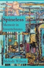 Spineless: Memoir in Invertebrates By Melody Wilson Cover Image