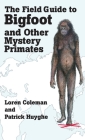 The Field Guide to Bigfoot and Other Mystery Primates Cover Image