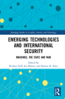 Emerging Technologies and International Security: Machines, the State, and War (Routledge Studies in Conflict) By Reuben Steff (Editor), Joe Burton (Editor), Simona R. Soare (Editor) Cover Image