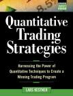 Quantitative Trading Strategies: Harnessing the Power of Quantitative Techniques to Create a Harnessing the Power of Quantitative Techniques to Create (McGraw-Hill Trader's Edge) By Lars Kestner Cover Image