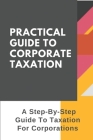 Practical Guide To Corporate Taxation: A Step-By-Step Guide To Taxation For Corporations: : Reducing Corporation Tax Effects By Felix Stremming Cover Image