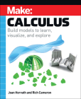 Make: Calculus: Build Models to Learn, Visualize, and Explore By Joan Horvath, Rich Cameron Cover Image