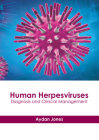 Human Herpesviruses: Diagnosis and Clinical Management By Aydan Jones (Editor) Cover Image