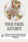 Your Paris Kitchen: Recipes That Are Basically The Same As Hopping On A Plane To Paris: Everyday French Home Cooking By Emmy Gohlke Cover Image