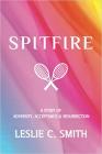 Spitfire: A Story of Adversity, Acceptance & Resurrection By Leslie Smith Cover Image