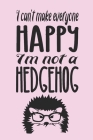 I can't make everyone happy. I'm not a hedgehog.: Funny gag notebook with cute hedgehog quotes. Everybody loves hedgehogs. Great hedgehog gift for wom By Daddio Notebooks Cover Image