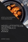 Heißluftfritteuse Rezeptbuch 2022: Köstliche Rezepte Für Anfänger Cover Image