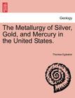 The Metallurgy of Silver, Gold, and Mercury in the United States. Vol. II By Thomas Egleston Cover Image