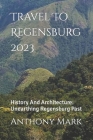Travel To Regensburg 2023: History And Architecture: Unearthing Regensburg Past By Anthony Mark Cover Image