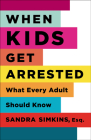 When Kids Get Arrested: What Every Adult Should Know Cover Image
