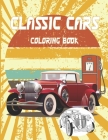 Classic Cars Coloring Book: Perfect For Car Lovers To Relax, Cars, Muscle Cars and More..Perfect Gift for Kids and Adults Who Loves Old Vintage Ve By Classic Vintage Vehicles Cover Image