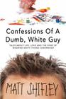 Confessions of a Dumb, White Guy: Tales about Life, Love and the Risks of Wearing White Thong Underwear By Matt Shifley Cover Image