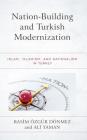 Nation-Building and Turkish Modernization: Islam, Islamism, and Nationalism in Turkey By Rasim Özgür Dönmez (Editor), Ali Yaman (Editor) Cover Image