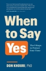 When To Say Yes: The 5 Steps to Protect Your Time Cover Image