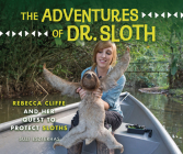 The Adventures of Dr. Sloth: Rebecca Cliffe and Her Quest to Protect Sloths By Suzi Eszterhas, Suzi Eszterhas (Photographer) Cover Image