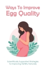 Ways To Improve Egg Quality: Scientifically Supported Strategies To Improving Fertility Naturally: How To Improve Egg Quality For Pregnancy Cover Image