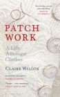 Patch Work: A Life Amongst Clothes By Claire Wilcox Cover Image
