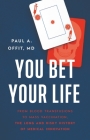 You Bet Your Life: From Blood Transfusions to Mass Vaccination, the Long and Risky History of Medical Innovation By Paul A. Offit, MD Cover Image