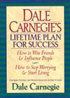Dale Carnegie's Lifetime Plan for Success: The Great Bestselling Works Complete In One Volume Cover Image