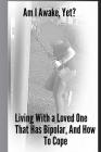 Am I Awake, Yet?: Living With a Loved One That Has Bipolar, And How To Cope By Lisa M. Ashlock Cover Image