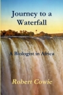 Journey to a Waterfall A Biologist in Africa By Robert Cowie Cover Image