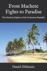 From Machete Fights to Paradise, The Machete Fighters of the Dominican Republic By Daniel Dimarzio Cover Image