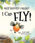 Why Should I Walk? I Can Fly! By Ann Ingalls, Rebecca Evans (Illustrator) Cover Image