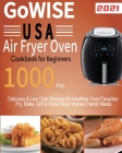 GoWISE USA Air Fryer Oven Cookbook for Beginners: 1000-Day Delicious & Low Carb Recipes for Healthier Fried Favorites Fry, Bake, Grill & Roast Most Wa By Lardan Lamson Cover Image