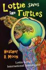 Lottie Saves the Turtles: Lottie Lovall International Investigator By Heather B. Moon Cover Image