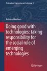 Doing Good with Technologies: Taking Responsibility for the Social Role of Emerging Technologies (Philosophy of Engineering and Technology #4) Cover Image