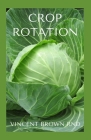Crop Rotation: Effective Guide On Crop Rotation And Its Healthiness On Organic Farm By Vincent Brown Rnd Cover Image