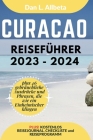 CURAÇAO Reiseführer 2023 - 2024: Alleinreisende, Familien und Paare entdecken verborgene Schätze und sehenswerte Attraktionen mit einem idealen 7-Tage Cover Image